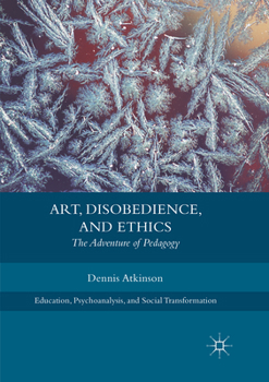 Paperback Art, Disobedience, and Ethics: The Adventure of Pedagogy Book