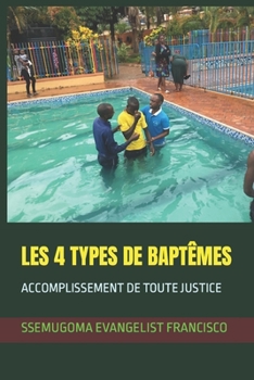 Paperback Les 4 Types de Baptêmes: Accomplissement de Toute Justice [French] Book
