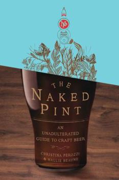 Hardcover The Naked Pint: An Unadulterated Guide to Craft Beer Book