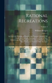 Hardcover Rational Recreations: In Which the Principles of Numbers and Natural Philosophy Are Clearly and Copiously Elucidated, by a Series of Easy, E Book