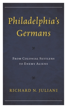 Hardcover Philadelphia's Germans: From Colonial Settlers to Enemy Aliens Book