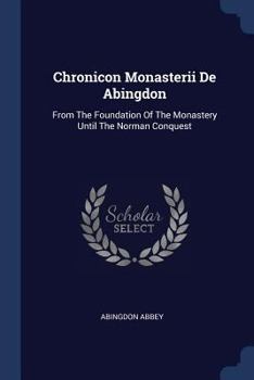 Paperback Chronicon Monasterii De Abingdon: From The Foundation Of The Monastery Until The Norman Conquest Book