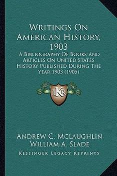 Paperback Writings On American History, 1903: A Bibliography Of Books And Articles On United States History Published During The Year 1903 (1905) Book