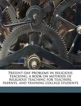 Paperback Present-Day Problems in Religious Teaching, a Book on Methods of Religious Teaching for Teachers, Paernts, and Training College Students Book