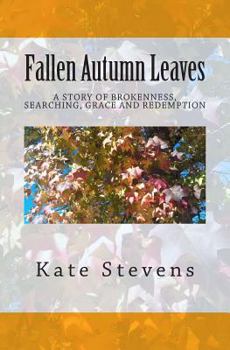 Paperback Fallen Autumn Leaves: A story of brokenness, searching, grace, and redemption Book