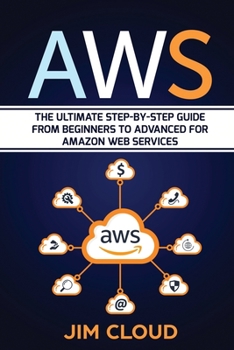 Paperback Aws: The Ultimate Step-by-Step Guide From Beginners to Advanced for Amazon Web Services Book