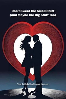 Don't Sweat the Small Stuff (and Maybe the Big Stuff Too): Your Guide to Relationship Harmony (Psychology Insights. Personality, Relationships, Conflict)