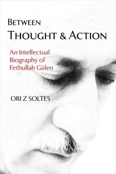 Hardcover Between Thought and Action: An Intellectual Biography of Fethullah Gülen Book