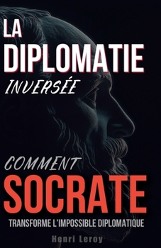 Paperback La Diplomatie Inversée: Comment Socrate Transforme l'Impossible Diplomatique [French] Book