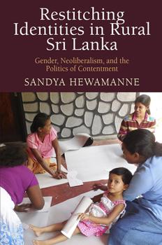 Hardcover Restitching Identities in Rural Sri Lanka: Gender, Neoliberalism, and the Politics of Contentment Book