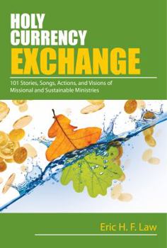 Paperback Holy Currency Exchange: 101 Stories, Songs, Actions, and Visions for Missional and Sustainable Ministries Book