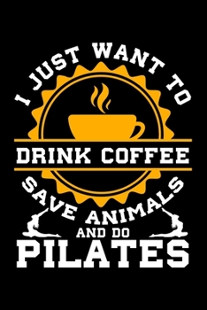 Paperback I Just Want to Drink Coffee Save Animals and Do Pilates: Dot Grid Journal, Diary, Notebook, 6x9 inches with 120 Pages. Book