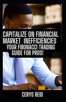 Paperback Capitalize On Financial Market Inefficiencies: Your Fibonacci Trading Guide for Pros Book