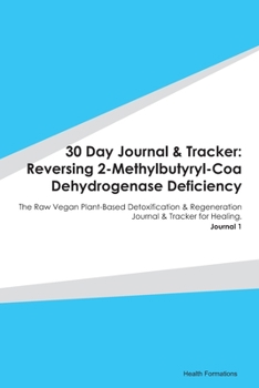 Paperback 30 Day Journal & Tracker: Reversing 2-Methylbutyryl-Coa Dehydrogenase Deficiency: The Raw Vegan Plant-Based Detoxification & Regeneration Journa Book