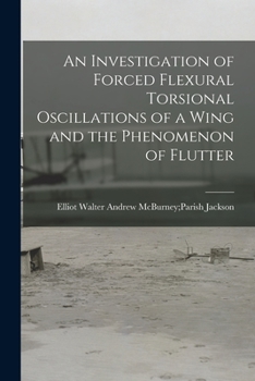 Paperback An Investigation of Forced Flexural Torsional Oscillations of a Wing and the Phenomenon of Flutter Book