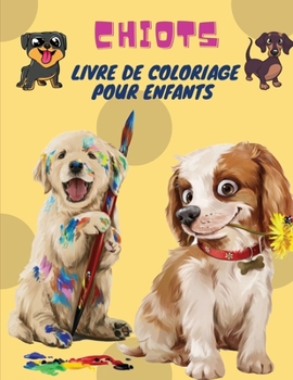 Paperback Chiots Livre de Coloriage pour Enfants: Puppies: Livre de coloriage pour enfants (chiens mignons, chiens idiots, petits chiots et amis en peluche - to [French] Book
