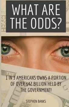 Paperback What Are the Odds?: 1 in 3 Americans Owns a Portion of Over $42 Billion Held by the Government! Book