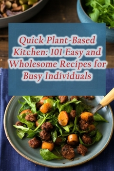 Paperback Quick Plant-Based Kitchen: 101 Easy and Wholesome Recipes for Busy Individuals Book