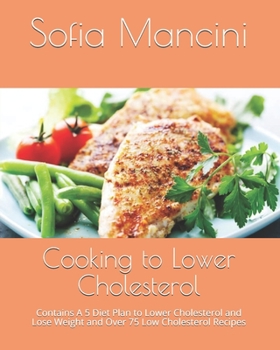 Paperback Cooking to Lower Cholesterol: Contains A 5 Diet Plan to Lower Chоlеѕtеrоl and Lоѕе Weight and Over 7 Book