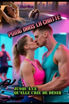 Poing dans la Chatte: Jusqu'à ce qu'elle crie de désir (French Edition)