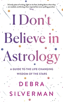 I Don't Believe in Astrology: A Guide to the Life-Changing Wisdom of the Stars