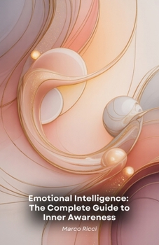 Paperback Emotional Intelligence: The Complete Guide to Inner Awareness: Practical tools for developing empathy, managing emotions and transforming personal and Book