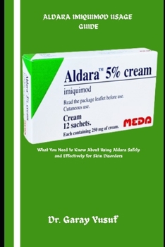 Paperback Aldara Imiquimod Usage Guide: What You Need to Know About Using Aldara Safely and Effectively for Skin Disorders Book