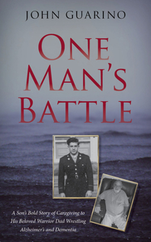 Paperback One Man's Battle: A Son's Bold Story of Caregiving to His Beloved Warrior Dad Wrestling Alzheimer's and Dementia Book