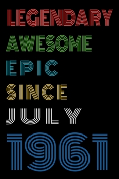 Legendary Awesome Epic Since July 1961  Notebook Birthday Gift For Women/Men/Boss/Coworkers/Colleagues/Students/Friends.: Lined Notebook / Journal Gift, 120 Pages, 6x9, Soft Cover, Matte Finish