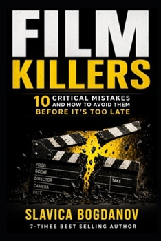 Film Killers: 10 Critical Mistakes and How to Avoid Them Before It's Too Late (Film Financing & Producing Mastery Series)