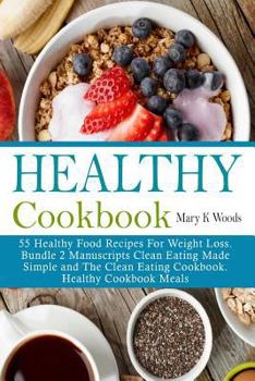 Paperback Healthy Cookbook: 55 Healthy Food Recipes For Weight Loss Bundle 2 Manuscripts Clean Eating Made Simple and The Clean Eating Cookbook He Book