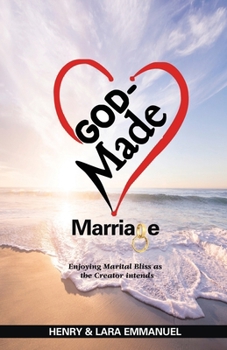 God-Made Marriage: Enjoying Marital Bliss as the Creator Intends