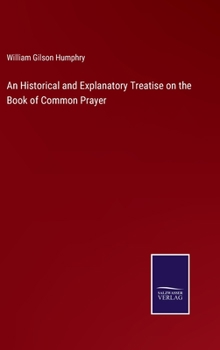 Hardcover An Historical and Explanatory Treatise on the Book of Common Prayer Book