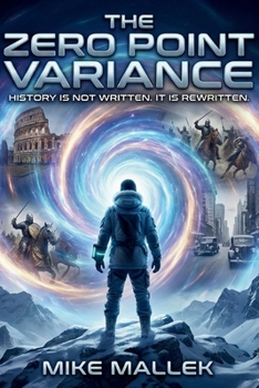 THE ZERO POINT VARIANCE: History Is Not Written. It Is Rewritten. (The War for Reality Saga)