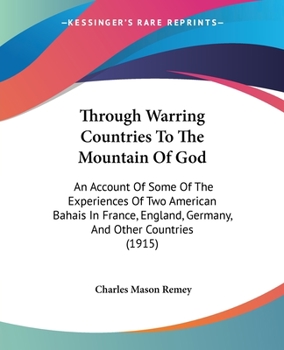 Through Warring Countries to the Mountain of God; an Account of Some of the Experiences of two American Bahais in France, England, Germany, and Other Countries, on Their way to Visit Abdul Baha in the