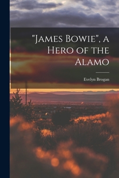 James Bowie A hero of the Alamo