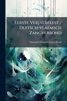 Paperback Eerste Verjaerfeest / Duitsch-vlaemsch Zangverbond: Gevierd Te Gent, Van 26 Tot 30 Juny 1847 Book