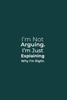 Paperback I'm Not Arguing. I'm Just Explaining Why I'm Right.: funny notebook and journal Wide Ruled 6x9 120 Pages. Book