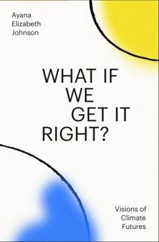 Hardcover What If We Get It Right?: Visions of Climate Futures Book