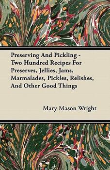 Paperback Preserving And Pickling - Two Hundred Recipes For Preserves, Jellies, Jams, Marmalades, Pickles, Relishes, And Other Good Things Book