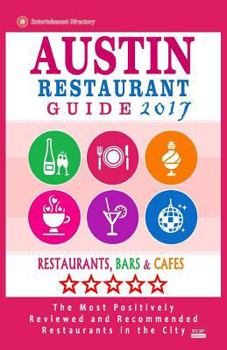 Paperback Austin Restaurant Guide 2017: Best Rated Restaurants in Austin, Texas - 500 Restaurants, Bars and Cafés recommended for Visitors, 2017 Book