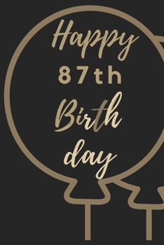 Happy 87th Birth day: 87th Birthday Gift / Journal / Notebook / Unique Birthday Card Alternative Quote