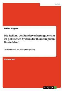 Paperback Die Stellung des Bundesverfassungsgerichts im politischen System der Bundesrepublik Deutschland: Die Problematik der Ersatzgesetzgebung [German] Book