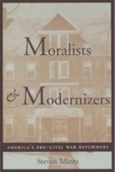 Paperback Moralists and Modernizers: America's Pre-Civil War Reformers Book