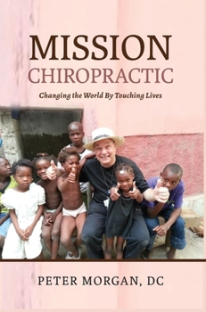 Hardcover Mission Chiropractic: Changing the World By Touching Lives Book