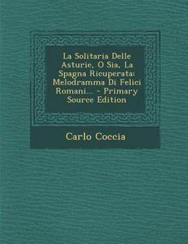 Paperback La Solitaria Delle Asturie, O Sia, La Spagna Ricuperata: Melodramma Di Felici Romani... - Primary Source Edition [Italian] Book