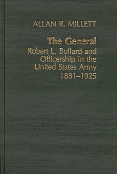Hardcover The General: Robert L. Bullard and Officership in the United States Army, 1881-1925 Book