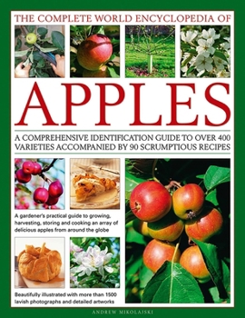 Hardcover The Complete World Encyclopedia of Apples: A Comprehensive Identification Guide to Over 400 Varieties Accompanied by 90 Scrumptious Recipes Book