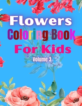 Paperback Flowers Coloring Book For Kids Volume 3: Flower Coloring Pages for Boys, Girls and More. Book