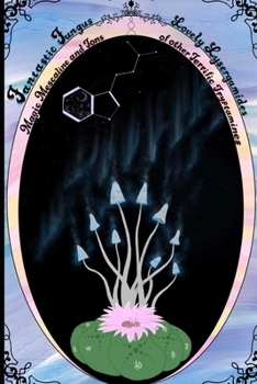 Paperback Fantastic Fungus, Lovely Lysergamides, Magic Mescaline: And Tons of other Terrific Tryptamines. Book